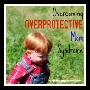 Overcoming Overprotective Mom Syndrome