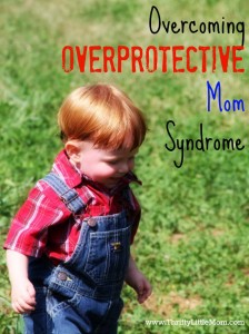 Overcoming Overprotective Mom Syndrome