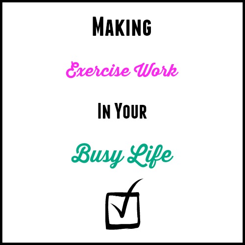 Making Exercise Work In Your Busy Life