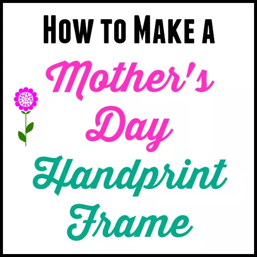 Make A Mother’s Day Handprint Frame