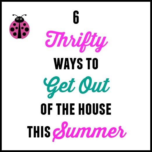 6 Thrifty Ways To Get Out of the House This Summer