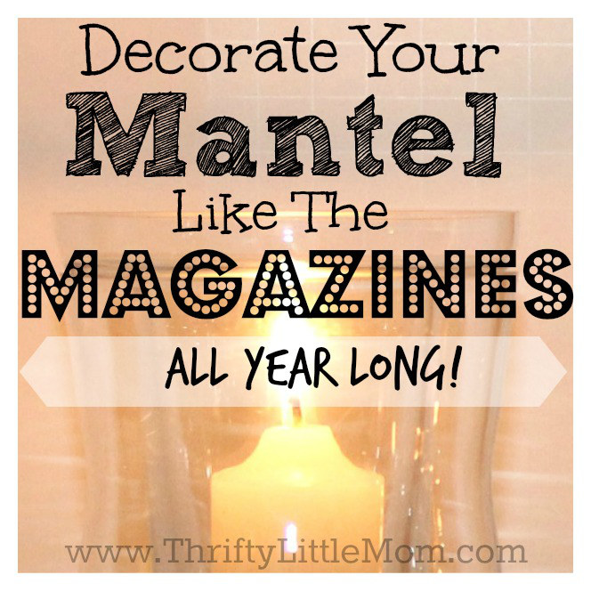 Decorate Your Mantel Like the Magazines All Year long