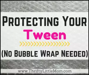 Protecting Your Tween No Bubble Wrap Needed