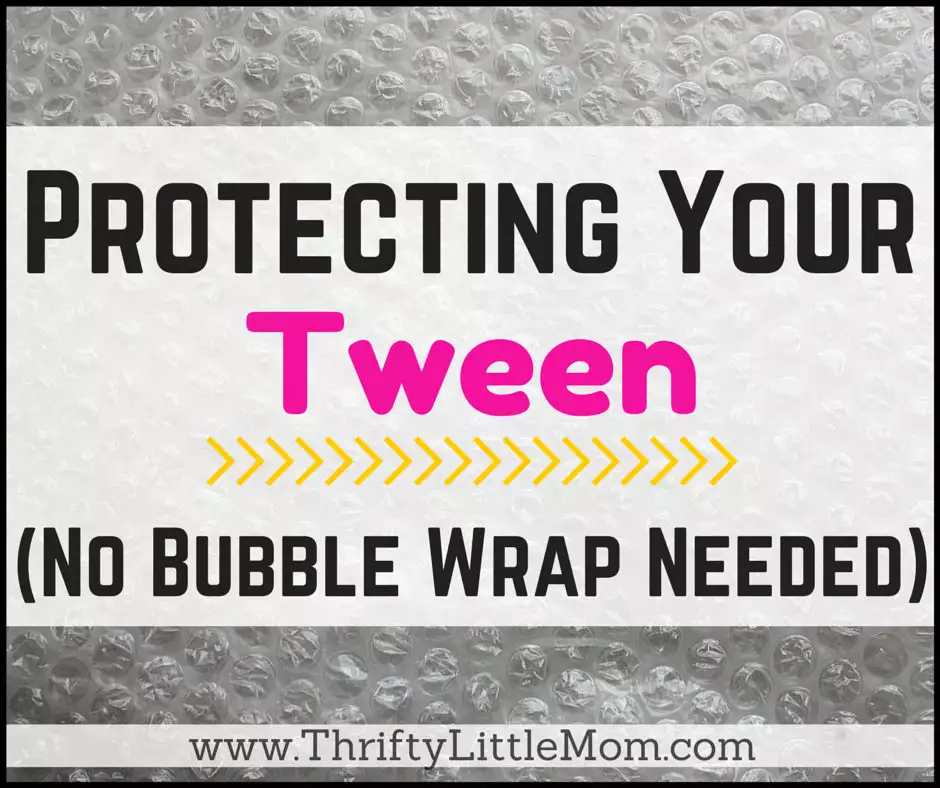 Protecting Your Tween (No Bubble Wrap Required)