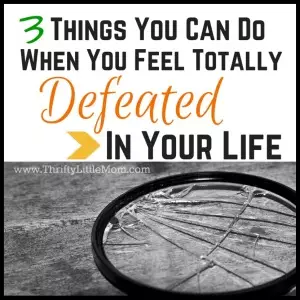 3 Things you can do when you feel totally defeated in life