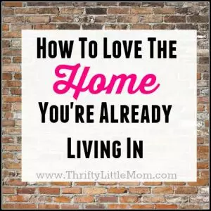 How to love the home youre already livin in