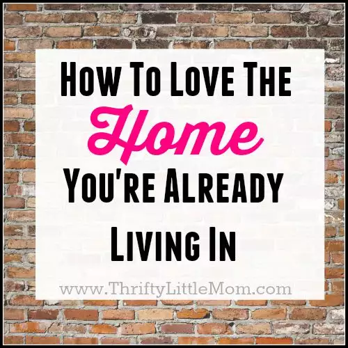 How To Love The Home You’re Already Living In
