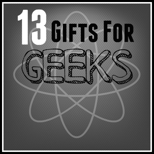 13 Gifts Ideas For Geeks