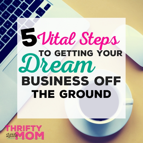 5 Vital Steps to Getting Your Dream Business Off the Ground